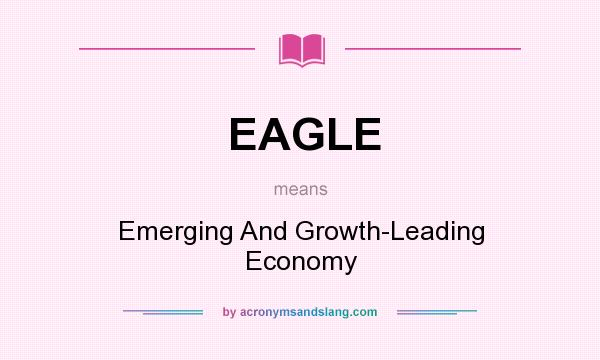 What does EAGLE mean? It stands for Emerging And Growth-Leading Economy