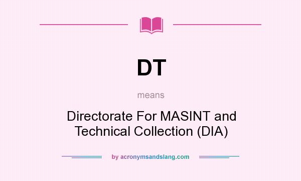 What does DT mean? It stands for Directorate For MASINT and Technical Collection (DIA)