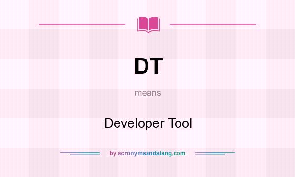 What does DT mean? It stands for Developer Tool