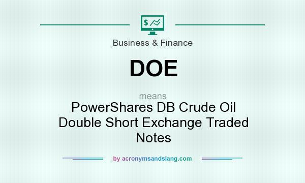 What does DOE mean? It stands for PowerShares DB Crude Oil Double Short Exchange Traded Notes