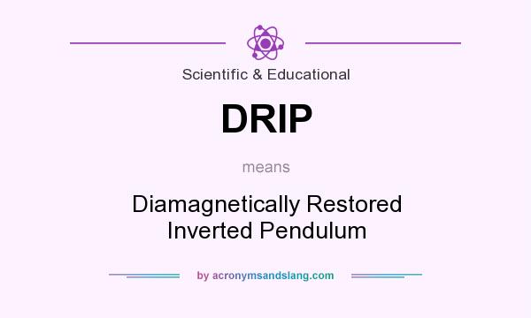What does DRIP mean? It stands for Diamagnetically Restored Inverted Pendulum