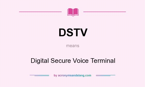 What does DSTV mean? It stands for Digital Secure Voice Terminal