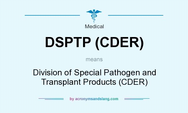 What does DSPTP (CDER) mean? It stands for Division of Special Pathogen and Transplant Products (CDER)