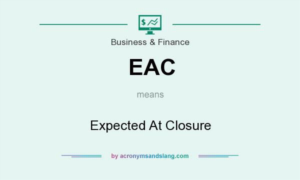 What does EAC mean? It stands for Expected At Closure
