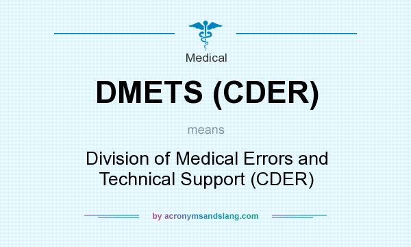 What does DMETS (CDER) mean? It stands for Division of Medical Errors and Technical Support (CDER)