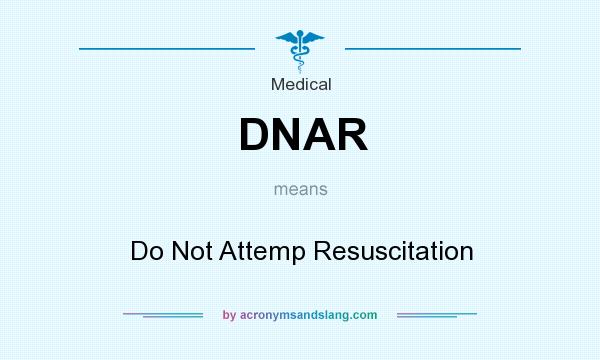 What does DNAR mean? It stands for Do Not Attemp Resuscitation