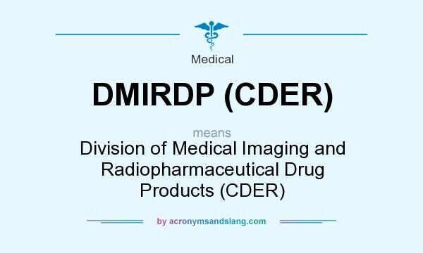 What does DMIRDP (CDER) mean? It stands for Division of Medical Imaging and Radiopharmaceutical Drug Products (CDER)