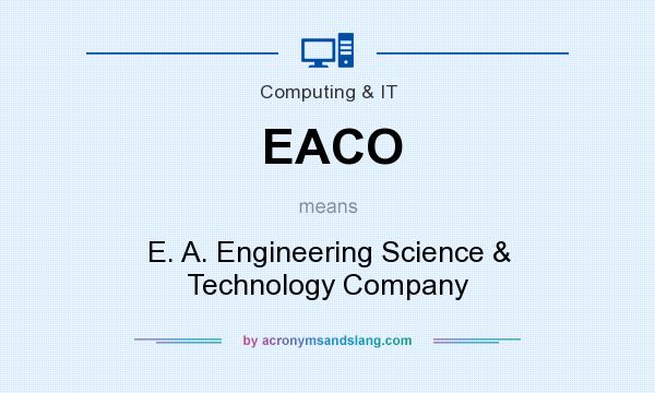 What does EACO mean? It stands for E. A. Engineering Science & Technology Company