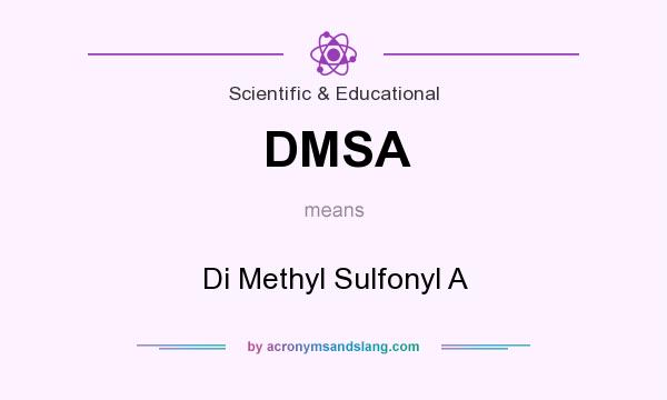 What does DMSA mean? It stands for Di Methyl Sulfonyl A