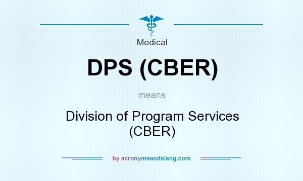 What does DPS (CBER) mean? It stands for Division of Program Services (CBER)