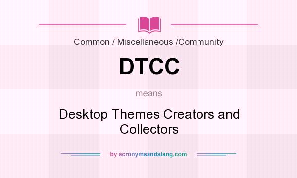 What does DTCC mean? It stands for Desktop Themes Creators and Collectors