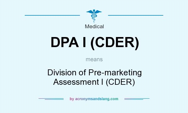 What does DPA I (CDER) mean? It stands for Division of Pre-marketing Assessment I (CDER)