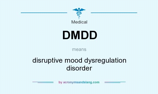 What does DMDD mean? It stands for disruptive mood dysregulation disorder