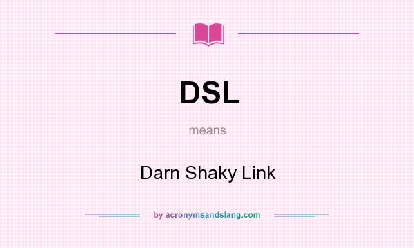 What does DSL mean? It stands for Darn Shaky Link