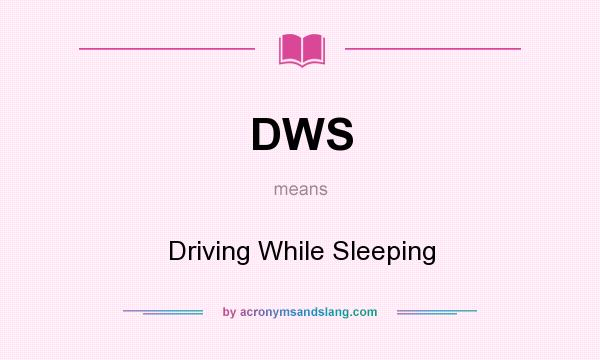 What does DWS mean? It stands for Driving While Sleeping