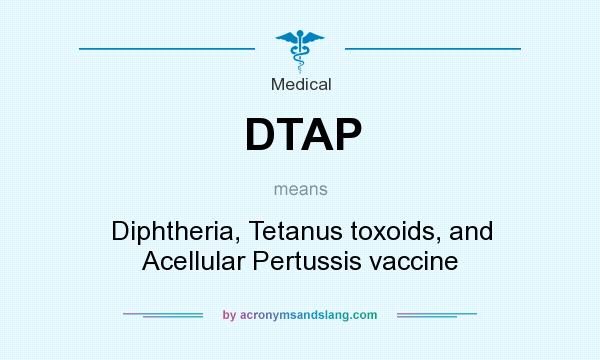 What does DTAP mean? It stands for Diphtheria, Tetanus toxoids, and Acellular Pertussis vaccine