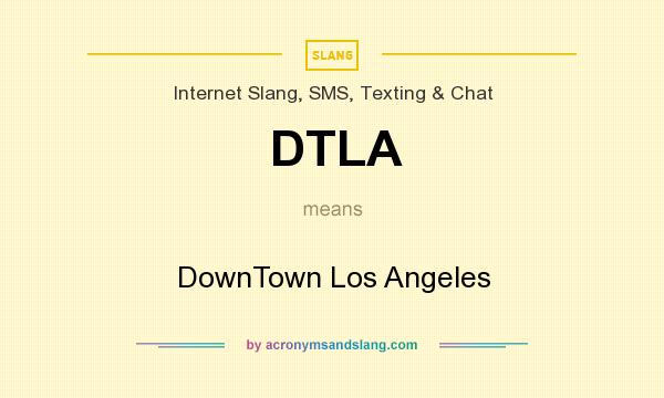 What does DTLA mean? It stands for DownTown Los Angeles