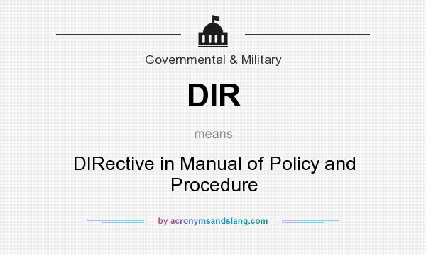 What does DIR mean? It stands for DIRective in Manual of Policy and Procedure
