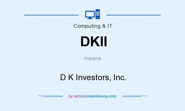 What does DKII mean? It stands for D K Investors, Inc.