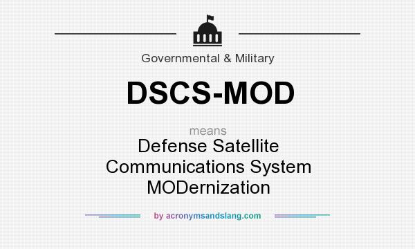 What does DSCS-MOD mean? It stands for Defense Satellite Communications System MODernization