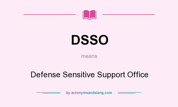 What does DSSO mean? It stands for Defense Sensitive Support Office
