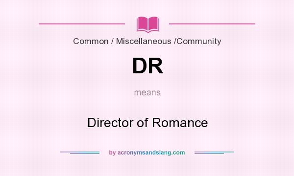 What does DR mean? It stands for Director of Romance