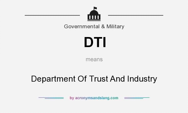 What does DTI mean? It stands for Department Of Trust And Industry
