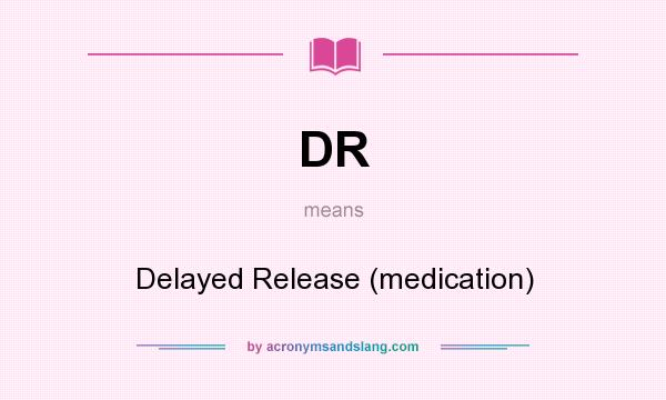 What does DR mean? It stands for Delayed Release (medication)