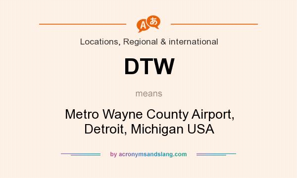 What does DTW mean? It stands for Metro Wayne County Airport, Detroit, Michigan USA