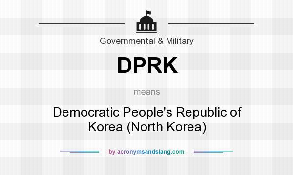 What does DPRK mean? It stands for Democratic People`s Republic of Korea (North Korea)