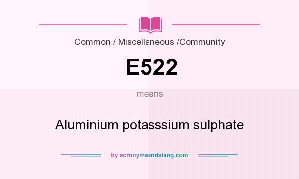 What does E522 mean? It stands for Aluminium potasssium sulphate