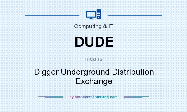 What does DUDE mean? It stands for Digger Underground Distribution Exchange