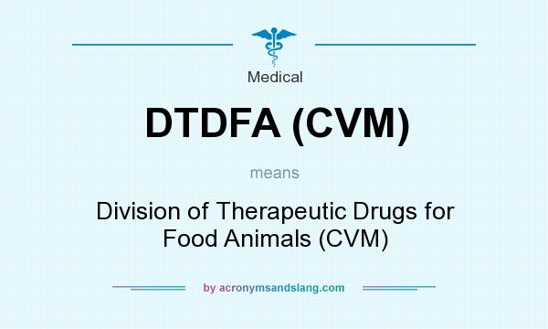 What does DTDFA (CVM) mean? It stands for Division of Therapeutic Drugs for Food Animals (CVM)