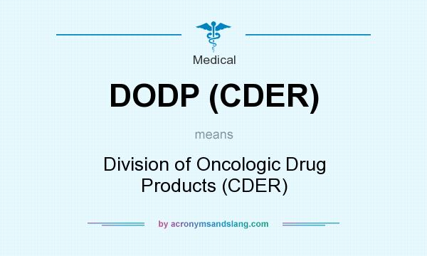 What does DODP (CDER) mean? It stands for Division of Oncologic Drug Products (CDER)