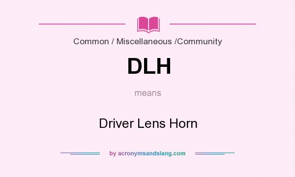 What does DLH mean? It stands for Driver Lens Horn