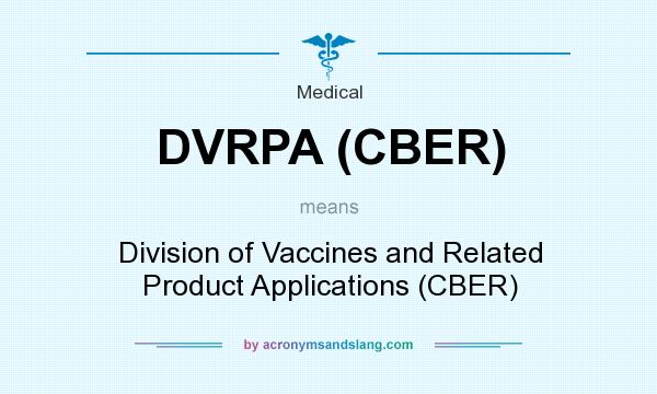 What does DVRPA (CBER) mean? It stands for Division of Vaccines and Related Product Applications (CBER)