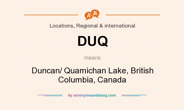 What does DUQ mean? It stands for Duncan/ Quamichan Lake, British Columbia, Canada