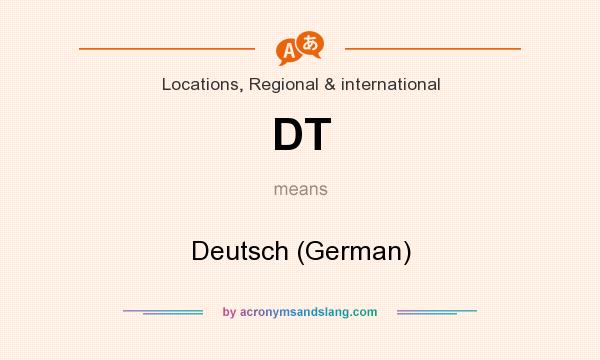 What does DT mean? It stands for Deutsch (German)