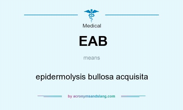 What does EAB mean? It stands for epidermolysis bullosa acquisita