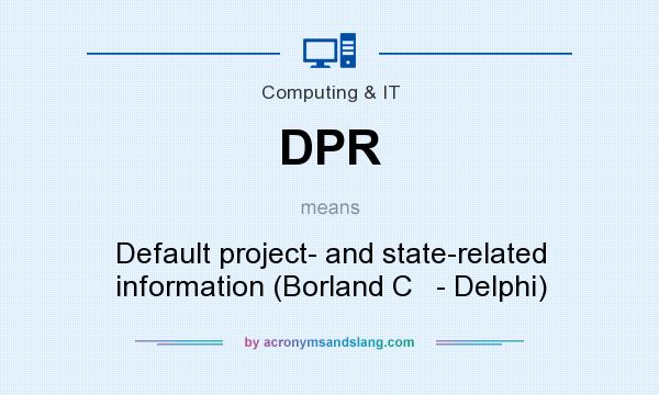 What does DPR mean? It stands for Default project- and state-related information (Borland C   - Delphi)