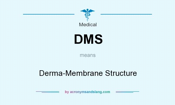 What does DMS mean? It stands for Derma-Membrane Structure