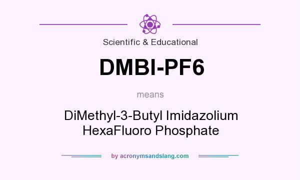 What does DMBI-PF6 mean? It stands for DiMethyl-3-Butyl Imidazolium HexaFluoro Phosphate