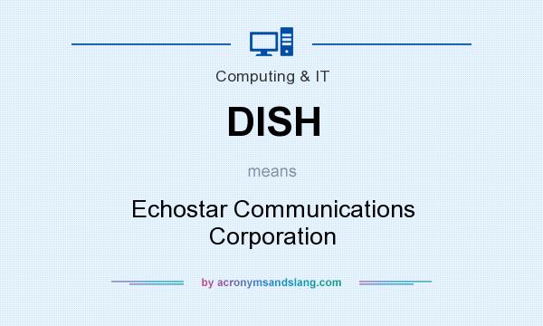 What does DISH mean? It stands for Echostar Communications Corporation