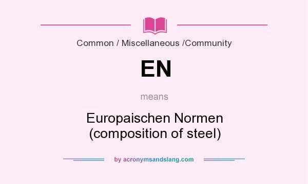 What does EN mean? It stands for Europaischen Normen (composition of steel)