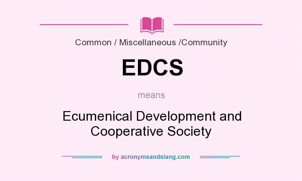 What does EDCS mean? It stands for Ecumenical Development and Cooperative Society