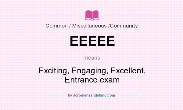 What does EEEEE mean? It stands for Exciting, Engaging, Excellent, Entrance exam