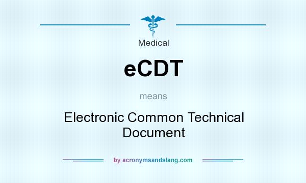 What does eCDT mean? It stands for Electronic Common Technical Document