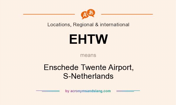 What does EHTW mean? It stands for Enschede Twente Airport, S-Netherlands