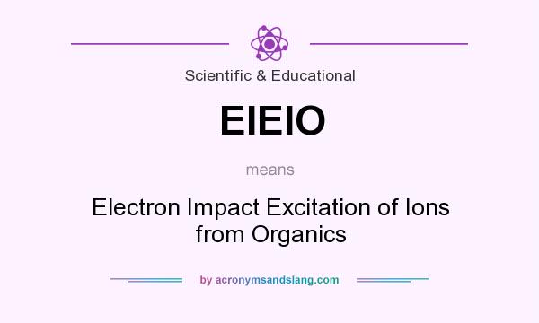 What does EIEIO mean? It stands for Electron Impact Excitation of Ions from Organics
