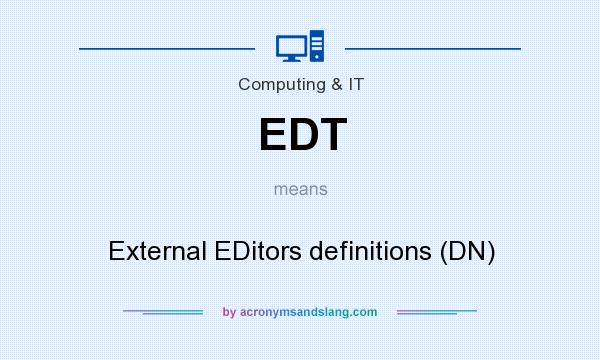 What does EDT mean? It stands for External EDitors definitions (DN)
